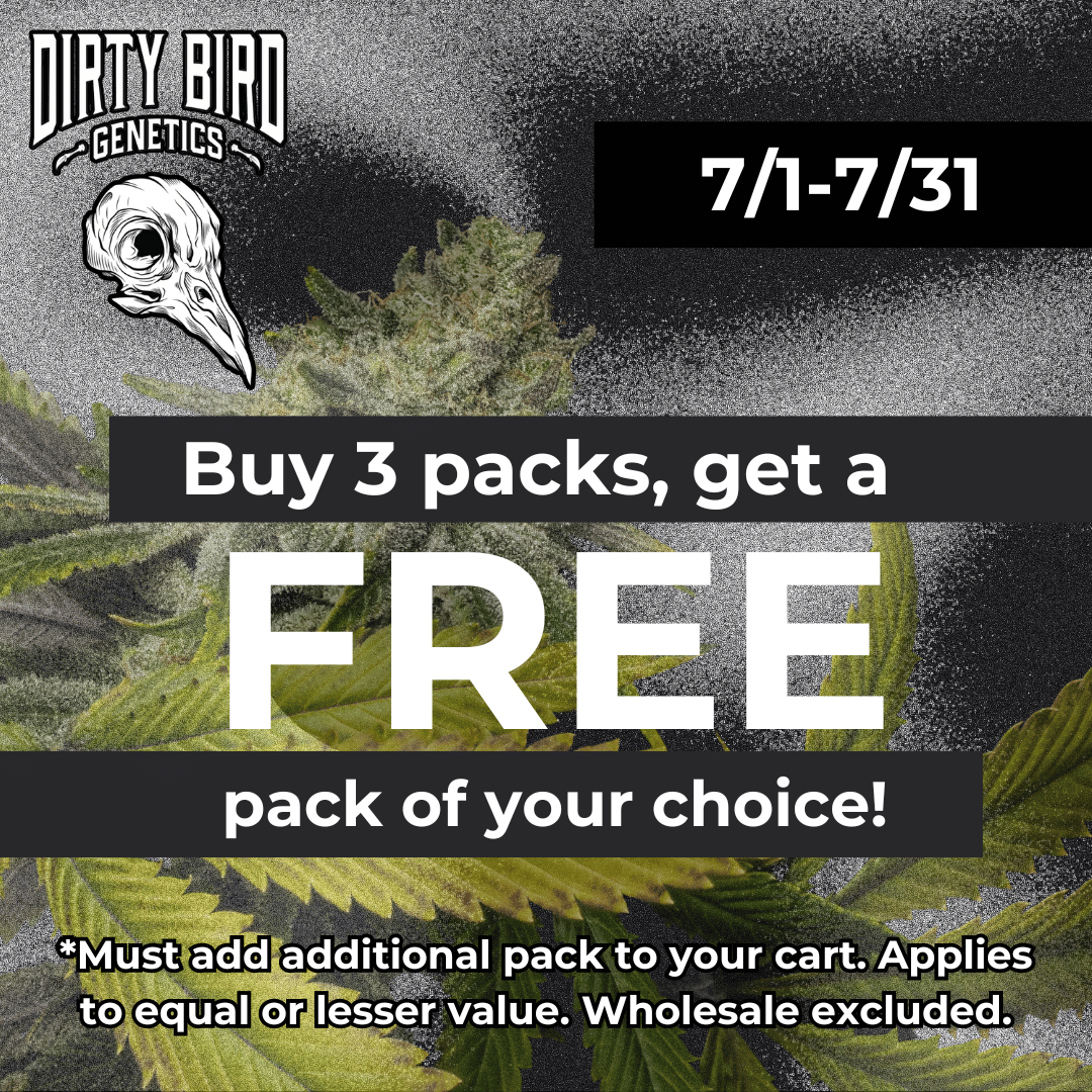 Promotional image for Dirty Bird Genetics. Text reads, "Buy 3 packs, get a FREE pack of your choice! *Must add additional pack to your cart. Applies to equal or lesser value. Wholesale excluded." Offer valid 7/1-7/31.